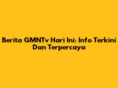 Berita GMNTv Hari Ini: Info Terkini Dan Terpercaya
