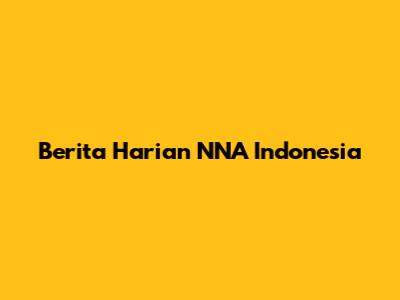 Berita Harian NNA Indonesia