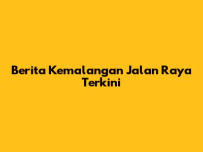 Berita Kemalangan Jalan Raya Terkini