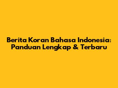 Berita Koran Bahasa Indonesia: Panduan Lengkap & Terbaru