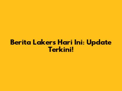 Berita Lakers Hari Ini: Update Terkini!