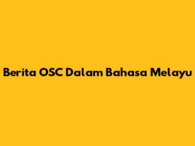 Berita OSC Dalam Bahasa Melayu