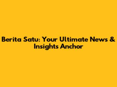 Berita Satu: Your Ultimate News & Insights Anchor