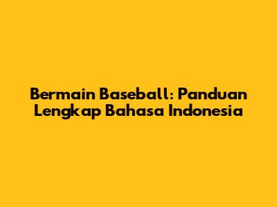 Bermain Baseball: Panduan Lengkap Bahasa Indonesia