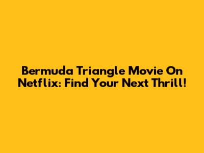 Bermuda Triangle Movie On Netflix: Find Your Next Thrill!