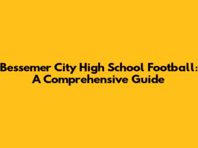 Bessemer City High School Football: A Comprehensive Guide