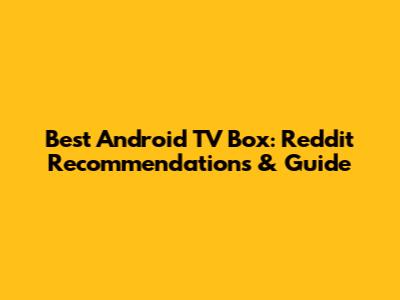 Best Android TV Box: Reddit Recommendations & Guide