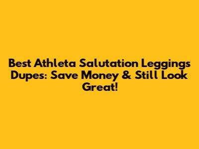 Best Athleta Salutation Leggings Dupes: Save Money & Still Look Great!