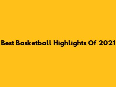 Best Basketball Highlights Of 2021