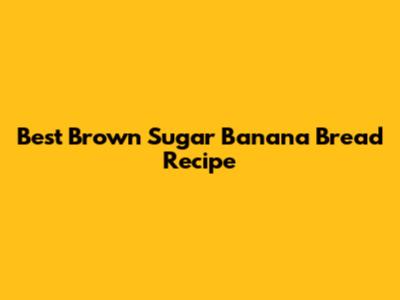Best Brown Sugar Banana Bread Recipe