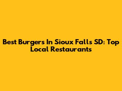 Best Burgers In Sioux Falls SD: Top Local Restaurants