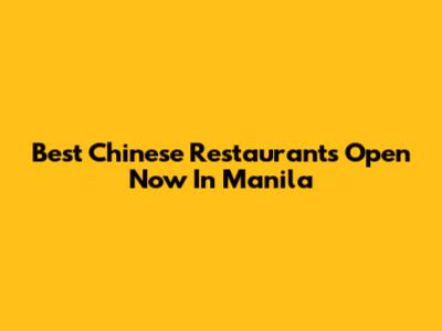 Best Chinese Restaurants Open Now In Manila