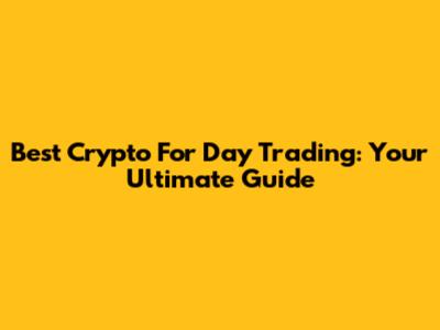 Best Crypto For Day Trading: Your Ultimate Guide
