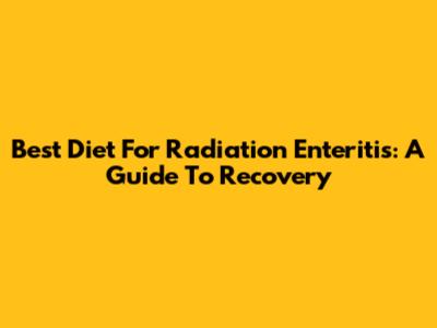 Best Diet For Radiation Enteritis: A Guide To Recovery