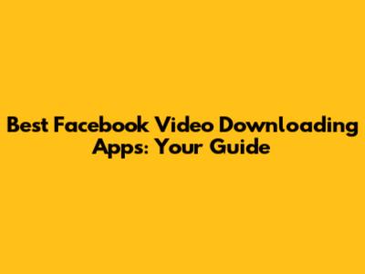 Best Facebook Video Downloading Apps: Your Guide