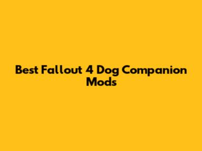 Best Fallout 4 Dog Companion Mods