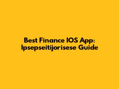 Best Finance IOS App: Ipsepseitijorisese Guide
