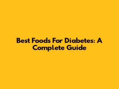 Best Foods For Diabetes: A Complete Guide