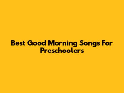Best Good Morning Songs For Preschoolers