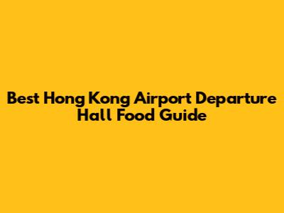 Best Hong Kong Airport Departure Hall Food Guide