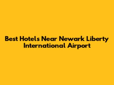 Best Hotels Near Newark Liberty International Airport