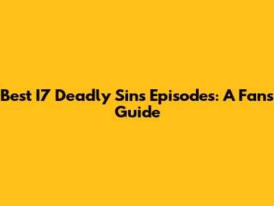 Best I7 Deadly Sins Episodes: A Fan's Guide
