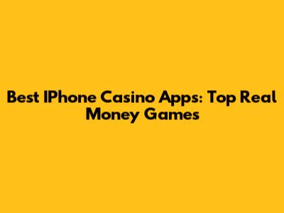 Best IPhone Casino Apps: Top Real Money Games