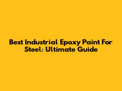 Best Industrial Epoxy Paint For Steel: Ultimate Guide