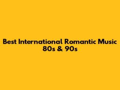 Best International Romantic Music 80s & 90s