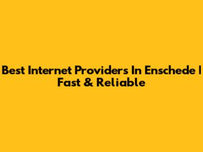 Best Internet Providers In Enschede | Fast & Reliable