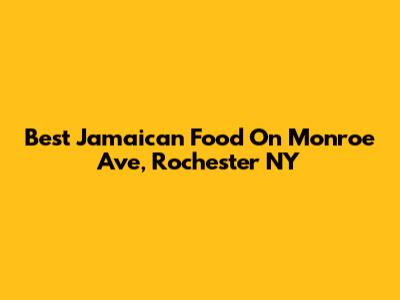 Best Jamaican Food On Monroe Ave, Rochester NY
