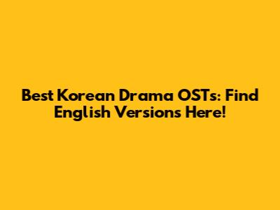 Best Korean Drama OSTs: Find English Versions Here!