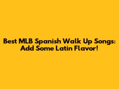 Best MLB Spanish Walk Up Songs: Add Some Latin Flavor!