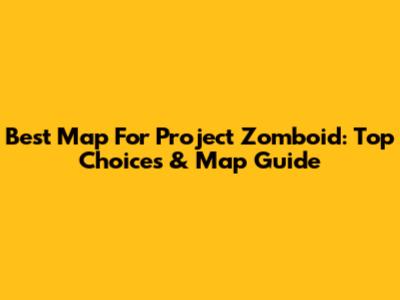 Best Map For Project Zomboid: Top Choices & Map Guide
