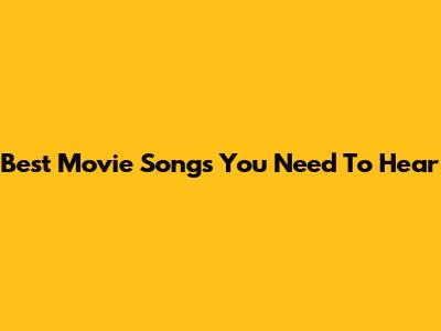 Best Movie Songs You Need To Hear