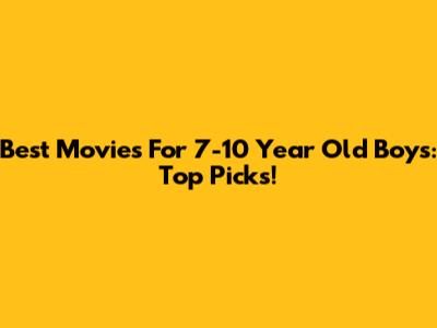 Best Movies For 7-10 Year Old Boys: Top Picks!