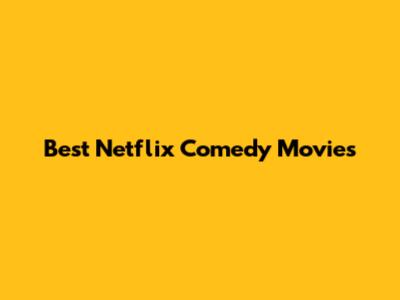 Best Netflix Comedy Movies