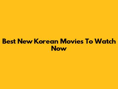 Best New Korean Movies To Watch Now