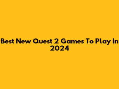 Best New Quest 2 Games To Play In 2024