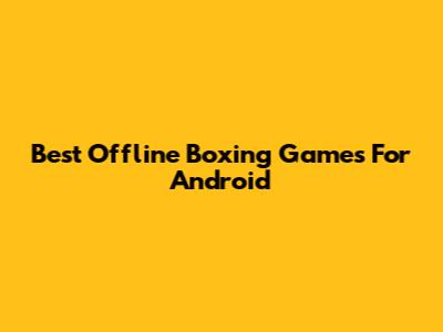 Best Offline Boxing Games For Android
