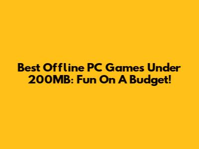 Best Offline PC Games Under 200MB: Fun On A Budget!