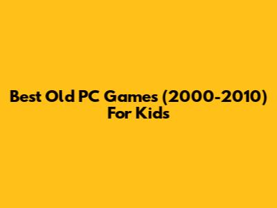 Best Old PC Games (2000-2010) For Kids
