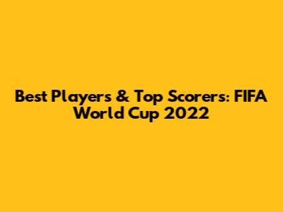 Best Players & Top Scorers: FIFA World Cup 2022