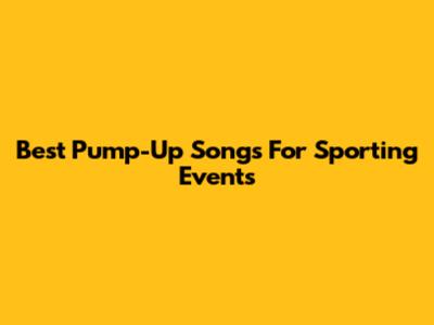Best Pump-Up Songs For Sporting Events