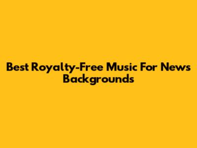 Best Royalty-Free Music For News Backgrounds