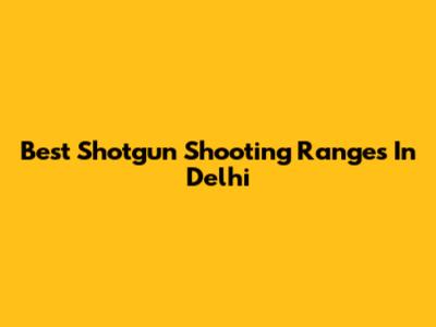 Best Shotgun Shooting Ranges In Delhi