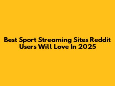 Best Sport Streaming Sites Reddit Users Will Love In 2025