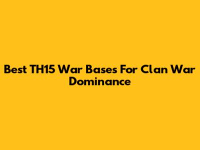 Best TH15 War Bases For Clan War Dominance