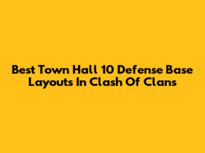 Best Town Hall 10 Defense Base Layouts In Clash Of Clans
