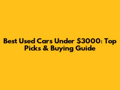 Best Used Cars Under $3000: Top Picks & Buying Guide